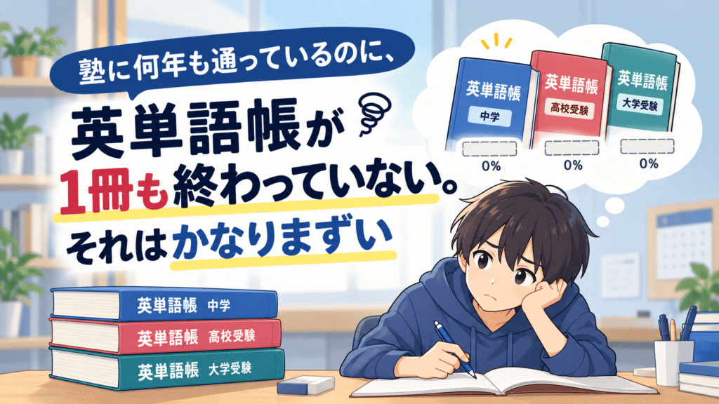 塾に何年も通っているのに、英単語帳が1冊も終わっていない。それはかなりまずい